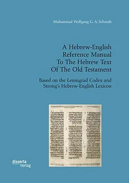 E-Book (pdf) A Hebrew-English Reference Manual To The Hebrew Text Of The Old Testament. Based on the Leningrad Codex and Strong's Hebrew-English Lexicon von Muhammad Wolfgang G. A. Schmidt