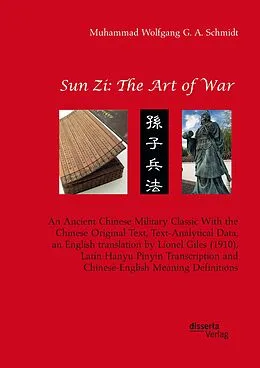E-Book (pdf) Sun Zi: The Art of War. An Ancient Chinese Military Classic With the Chinese Original Text, Text-Analytical Data, an English translation by Lionel Giles (1910), Latin Hanyu Pinyin Transcription and Chinese-English Meaning Definitions von Muhammad Wolfgang G. A. Schmidt