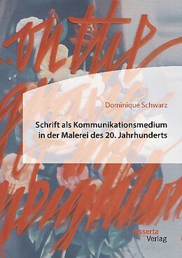 Kartonierter Einband Schrift als Kommunikationsmedium in der Malerei des 20. Jahrhunderts von Dominique Schwarz