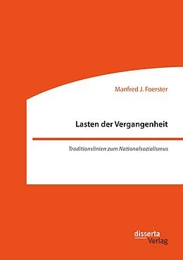 E-Book (pdf) Lasten der Vergangenheit: Traditionslinien zum Nationalsozialismus von Manfred J. Foerster