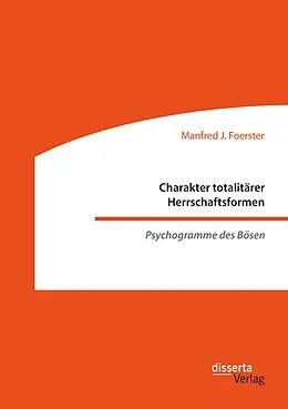 E-Book (pdf) Charakter totalitärer Herrschaftsformen. Psychogramme des Bösen von Manfred J. Foerster