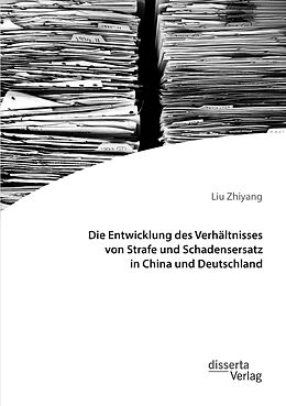 E-Book (pdf) Die Entwicklung des Verhältnisses von Strafe und Schadensersatz in China und Deutschland von Liu Zhiyang