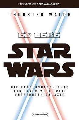 E-Book (epub) Es lebe Star Wars - Die Erfolgsgeschichte aus einer weit, weit entfernten Galaxis von Thorsten Walch