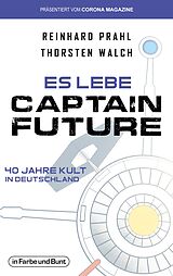 E-Book (epub) Es lebe Captain Future - 40 Jahre Kult in Deutschland von Thorsten Walch, Reinhard Prahl