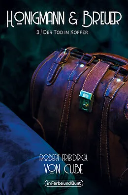 E-Book (epub) Honigmann &amp; Breuer - Teil 3: Der Tod im Koffer von Robert Friedrich von Cube, Weltenwandler