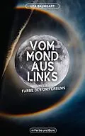 E-Book (epub) Vom Mond aus links - Teil 2: Farbe des Universums von Lea Baumgart, Weltenwandler