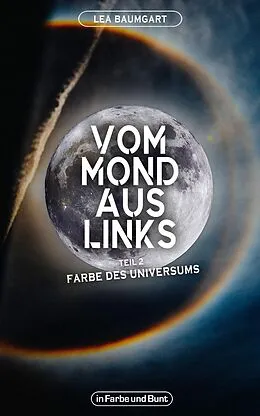 E-Book (epub) Vom Mond aus links - Teil 2: Farbe des Universums von Lea Baumgart, Weltenwandler