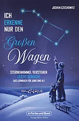 Kartonierter Einband Ich erkenne nur den Großen Wagen  Sternenhimmel verstehen leicht gemacht von Jochen Czechowitz