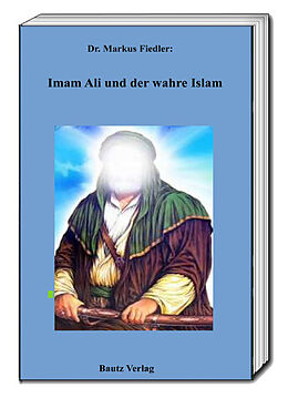 Kartonierter Einband (Kt) Imam Ali und der wahre Islam von Markus Fiedler