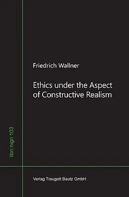 E-Book (pdf) Ethics under the Aspect of Constructive Realism von Friedrich Wallner