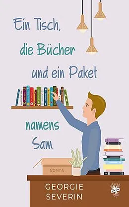 E-Book (epub) Ein Tisch, die Bücher und ein Paket namens Sam von Georgie Severin