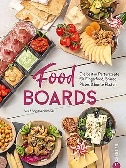 E-Book (epub) Trend-Kochbuch: Food Boards - Die besten Partyrezepte für Fingerfood, Shared Plates und bunte Platten. von Alex Neumayer, Angkana Neumayer