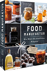 Fester Einband Food Manufaktur  Die Bibel der köstlichen Präsente von Susann Kreihe