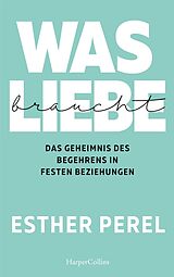 Kartonierter Einband Was Liebe braucht  Das Geheimnis des Begehrens in festen Beziehungen von Esther Perel