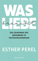 Kartonierter Einband Was Liebe braucht. Das Geheimnis des Begehrens in festen Beziehungen von Esther Perel