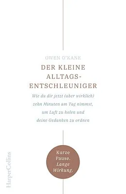 E-Book (epub) Der kleine Alltagsentschleuniger - Wie du dir jetzt (aber wirklich) zehn Minuten am Tag nimmst, um Luft zu holen und deine Gedanken zu ordnen von Owen O'Kane