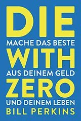 Fester Einband Die with zero von Bill Perkins