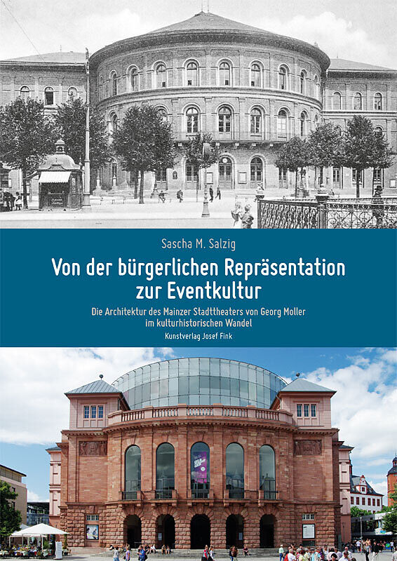 Von der bürgerlichen Repräsentation zur Eventkultur  Die Architektur des Mainzer Stadttheaters von Georg Moller im kulturhistorischen Wandel