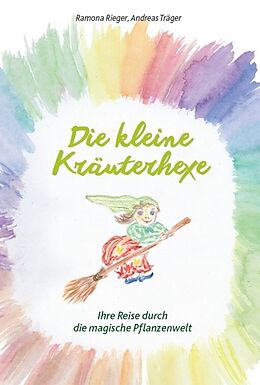 Fester Einband Die kleine Kräuterhexe  Eine Reise durch die magische Pflanzenwelt von Ramona Rieger, Andreas Träger
