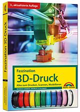Kartonierter Einband Faszination 3D Druck - 3. aktualisierte Auflage - alles zum Drucken, Scannen, Modellieren von Werner Sommer, Andreas Schlenker