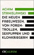 E-Book (epub) Die neuen Fabelwesen. Von Forentrollen, Sexpuppen und Klonkriegern von Achim Stanislawski