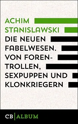 E-Book (epub) Die neuen Fabelwesen. Von Forentrollen, Sexpuppen und Klonkriegern von Achim Stanislawski