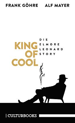 Kartonierter Einband King of Cool. Die Elmore-Leonard-Story von Frank Göhre, Alf Mayer