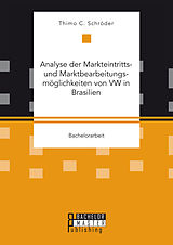 Kartonierter Einband Analyse der Markteintritts- und Marktbearbeitungsmöglichkeiten von VW in Brasilien von Thimo C. Schröder