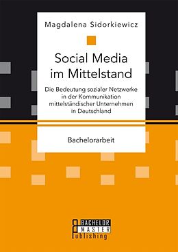 Kartonierter Einband Social Media im Mittelstand: Die Bedeutung sozialer Netzwerke in der Kommunikation mittelständischer Unternehmen in Deutschland von Magdalena Sidorkiewicz