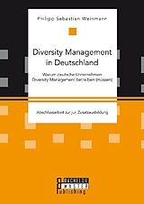 Kartonierter Einband Diversity Management in Deutschland   Warum deutsche Unternehmen Diversity Management betreiben (müssen) von Philipp Sebastian Weinmann