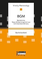 Kartonierter Einband BGM: Betriebliches Gesundheitsmanagement aus Sicht des Unternehmens von Vitaliy Petrovskyy