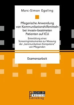 E-Book (pdf) Pflegerische Anwendung von Kommunikationshilfsmitteln bei invasiv-beatmeten Patienten auf ICU von Marc-Simon Egeling