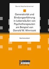 E-Book (pdf) Generativität und Bindungserfahrung in Lebensläufen von Psychotherapeuten am Beispiel von Donald W. Winnicott von Bernd Aschenbrenner