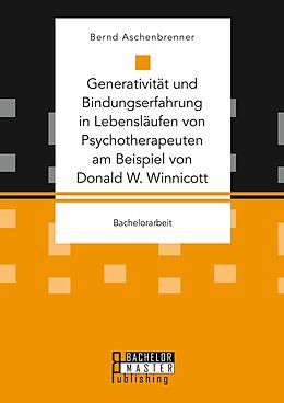 E-Book (pdf) Generativität und Bindungserfahrung in Lebensläufen von Psychotherapeuten am Beispiel von Donald W. Winnicott von Bernd Aschenbrenner