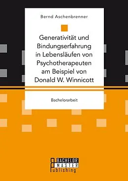 E-Book (pdf) Generativität und Bindungserfahrung in Lebensläufen von Psychotherapeuten am Beispiel von Donald W. Winnicott von Bernd Aschenbrenner