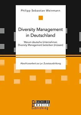 E-Book (pdf) Diversity Management in Deutschland - Warum deutsche Unternehmen Diversity Management betreiben (müssen) von Philipp Sebastian Weinmann