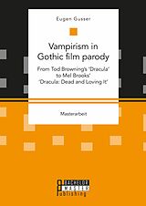 eBook (pdf) Vampirism in Gothic film parody: From Tod Browning's 'Dracula' to Mel Brooks' 'Dracula: Dead and Loving It' de Eugen Gusser