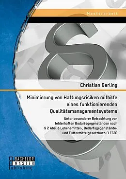 E-Book (pdf) Minimierung von Haftungsrisiken mithilfe eines funktionierenden Qualitätsmanagementsystems unter besonderer Betrachtung von fehlerhaften Bedarfsgegenständen nach § 2 Abs. 6 Lebensmittel-, Bedarfsgegenstände- und Futtermittelgesetzbuch (LFGB) von Christian Gerling