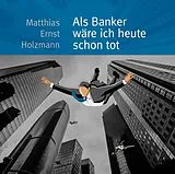 Audio CD (CD/SACD) Als Banker wäre ich heute schon tot von Matthias Ernst Holzmann
