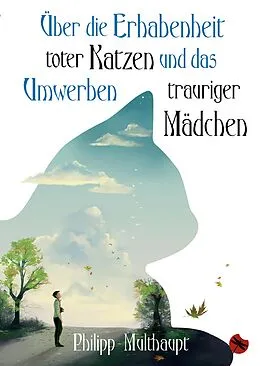 E-Book (epub) Über die Erhabenheit toter Katzen und das Umwerben trauriger Mädchen von Philipp Multhaupt
