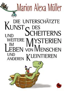 E-Book (epub) Die unterschätzte Kunst des Scheiterns und weitere Mysterien im Leben von Menschen und anderen Kleintieren von Marion Alexa Müller