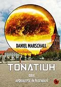 E-Book (epub) Tonatiuh  oder: Apokalypse in Pasewalk von Daniel Marschall