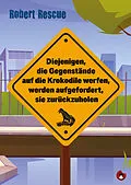 E-Book (epub) Diejenigen, die Gegenstände auf die Krokodile werfen, werden aufgefordert, sie zurückzuholen von Robert Rescue