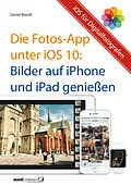 E-Book (epub) Die Fotos-App unter iOS 10  Bilder auf iPhone und iPad genießen von Daniel Mandl