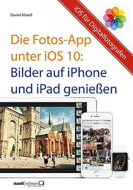 E-Book (epub) Die Fotos-App unter iOS 10  Bilder auf iPhone und iPad genießen von Daniel Mandl