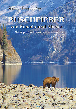 E-Book (epub) Buschfieber - von Kanada und Alaska von Heimo Dobrovolny