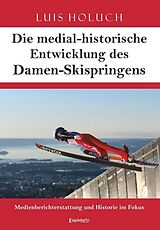 Kartonierter Einband Die medial-historische Entwicklung des Damen-Skispringens von Luis Holuch