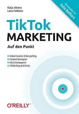 E-Book (pdf) TikTok-Marketing  Auf den Punkt von Katja Ahrens, Lena Feldsien, Felix Beilharz