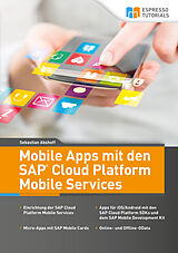 Kartonierter Einband Mobile Apps mit den SAP Cloud Platform Mobile Services von Dr. Sebastian Abshoff