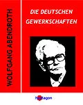 E-Book (epub) Die deutschen Gewerkschaften von Wolfgang Abendroth